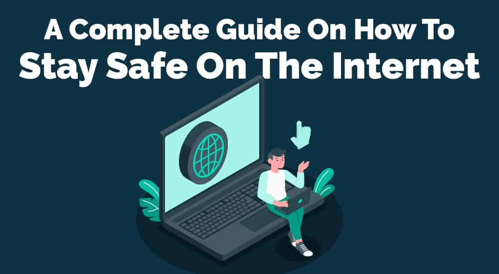 1. A Complete Guide On How To Stay Safe On The Internet